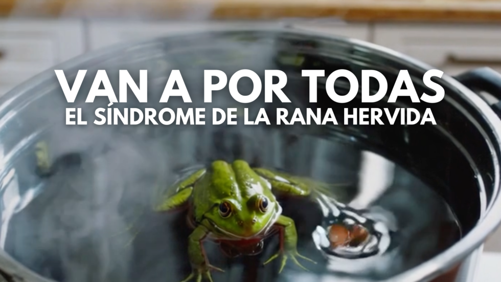 VAN A POR TODAS | El síndrome de la Rana Hervida